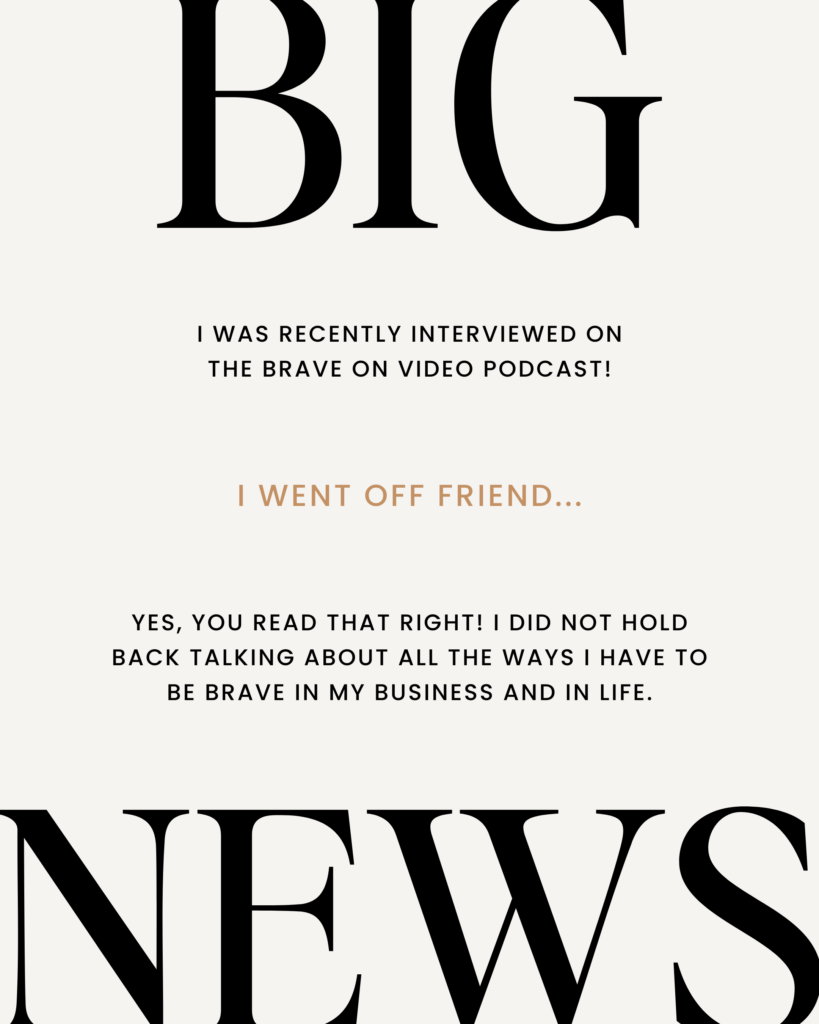 Vertical text graphic that reads: Big News, I was recently interviewed on the brave on video podcast! I went off friend... yes, you read that right! I did not hold back talking about all the ways i have to be brace in my business and in life. 